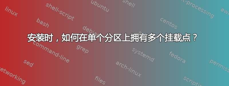 安装时，如何在单个分区上拥有多个挂载点？