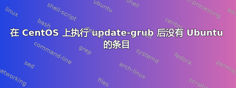 在 CentOS 上执行 update-grub 后没有 Ubuntu 的条目