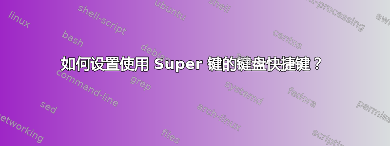 如何设置使用 Super 键的键盘快捷键？