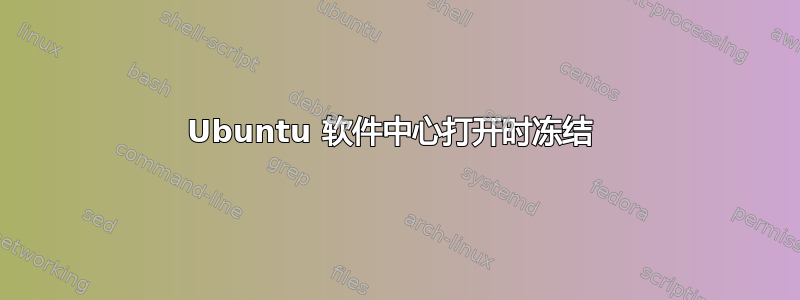 Ubuntu 软件中心打开时冻结 