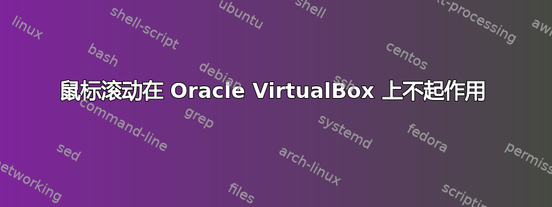 鼠标滚动在 Oracle VirtualBox 上不起作用