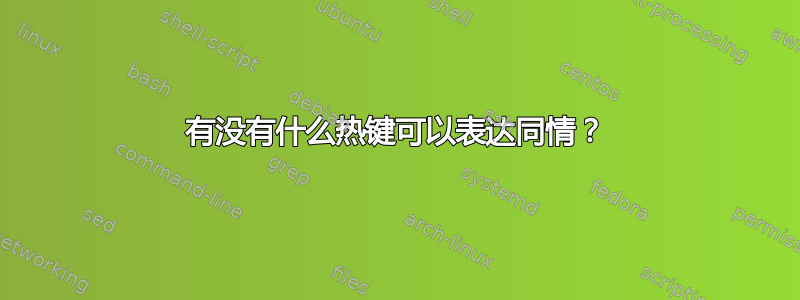 有没有什么热键可以表达同情？