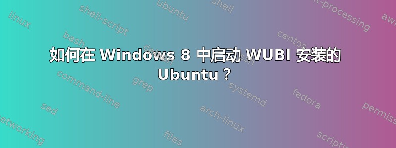 如何在 Windows 8 中启动 WUBI 安装的 Ubuntu？