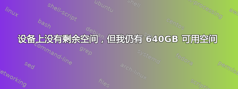 设备上没有剩余空间，但我仍有 640GB 可用空间