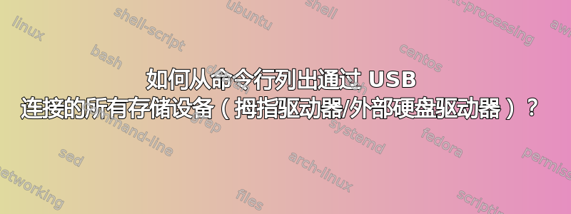 如何从命令行列出通过 USB 连接的所有存储设备（拇指驱动器/外部硬盘驱动器）？