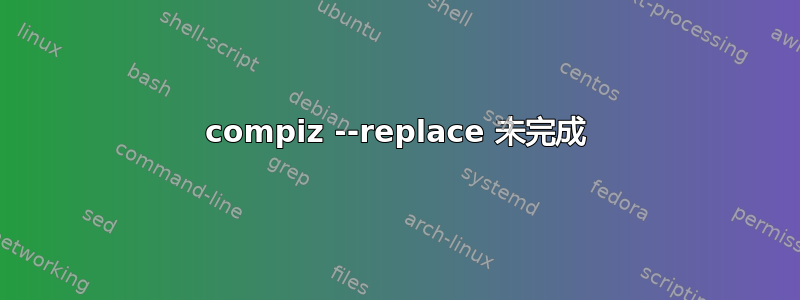 compiz --replace 未完成