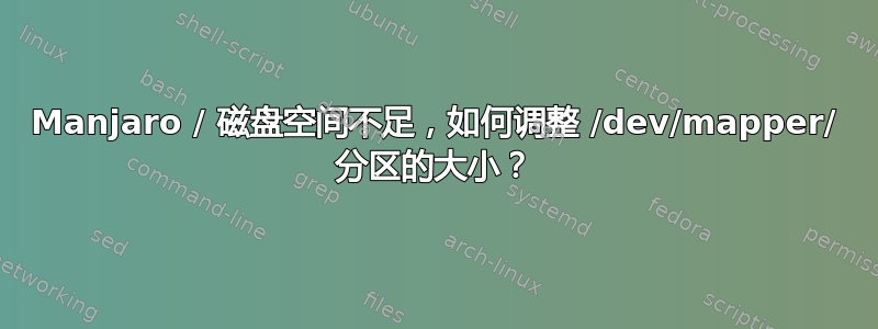 Manjaro / 磁盘空间不足，如何调整 /dev/mapper/ 分区的大小？