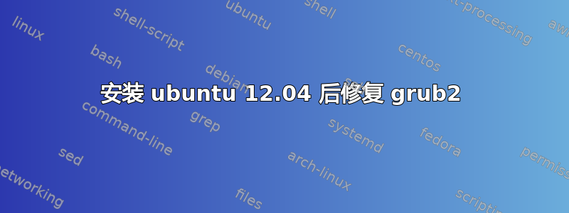 安装 ubuntu 12.04 后修复 grub2