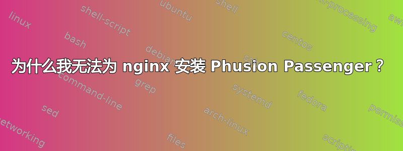 为什么我无法为 nginx 安装 Phusion Passenger？