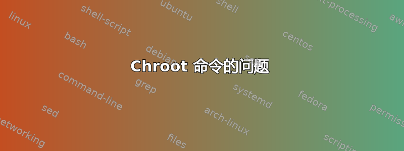 Chroot 命令的问题