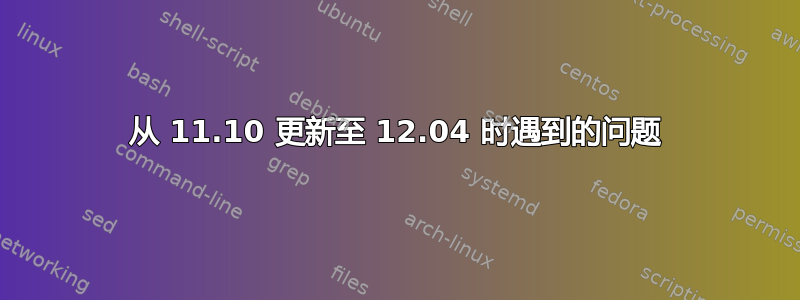 从 11.10 更新至 12.04 时遇到的问题