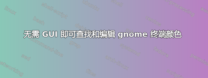 无需 GUI 即可查找和编辑 gnome 终端颜色