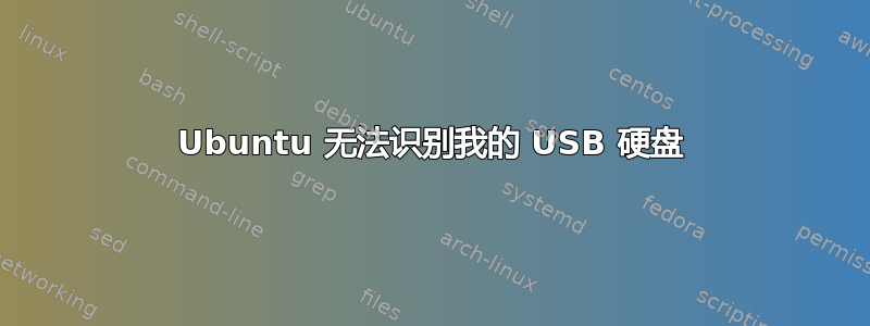 Ubuntu 无法识别我的 USB 硬盘