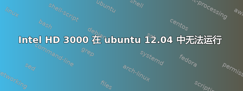 Intel HD 3000 在 ubuntu 12.04 中无法运行