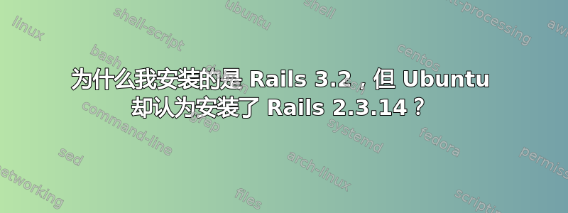 为什么我安装的是 Rails 3.2，但 Ubuntu 却认为安装了 Rails 2.3.14？