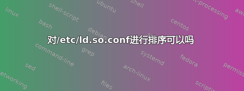 对/etc/ld.so.conf进行排序可以吗