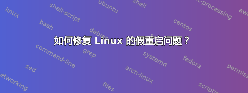 如何修复 Linux 的假重启问题？