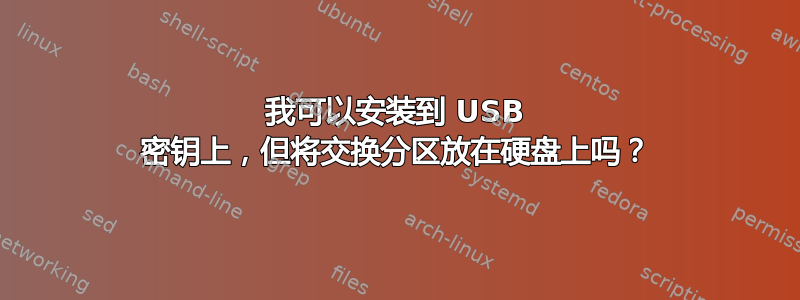 我可以安装到 USB 密钥上，但将交换分区放在硬盘上吗？