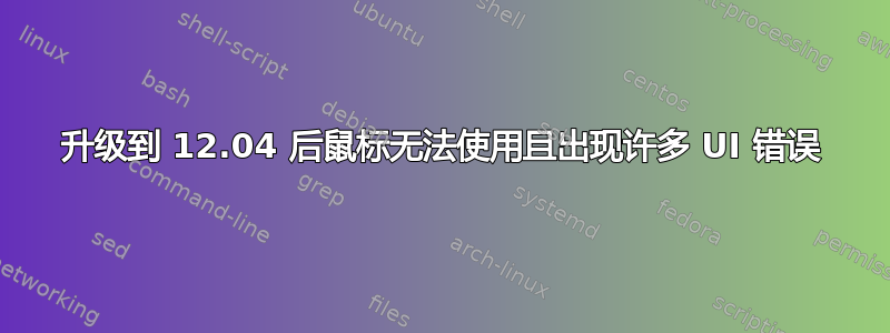 升级到 12.04 后鼠标无法使用且出现许多 UI 错误