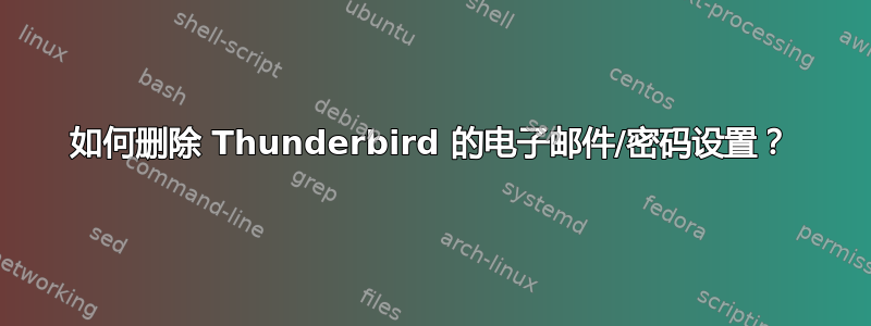 如何删除 Thunderbird 的电子邮件/密码设置？