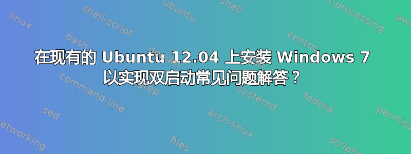 在现有的 Ubuntu 12.04 上安装 Windows 7 以实现双启动常见问题解答？