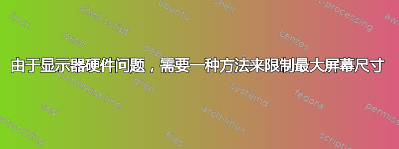 由于显示器硬件问题，需要一种方法来限制最大屏幕尺寸