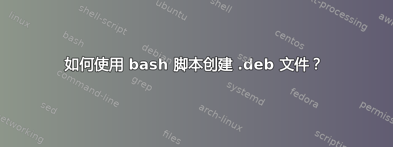 如何使用 bash 脚本创建 .deb 文件？