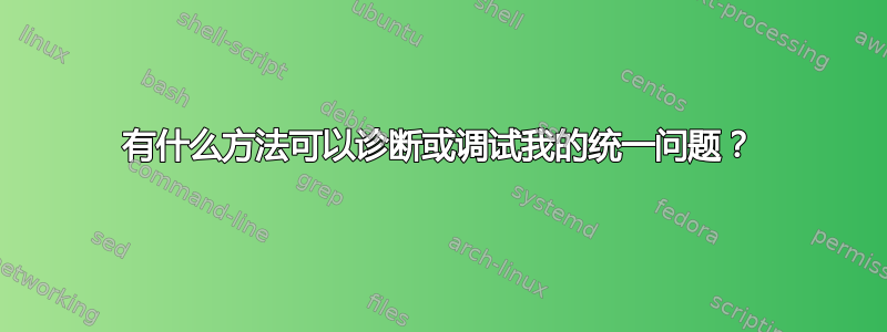 有什么方法可以诊断或调试我的统一问题？