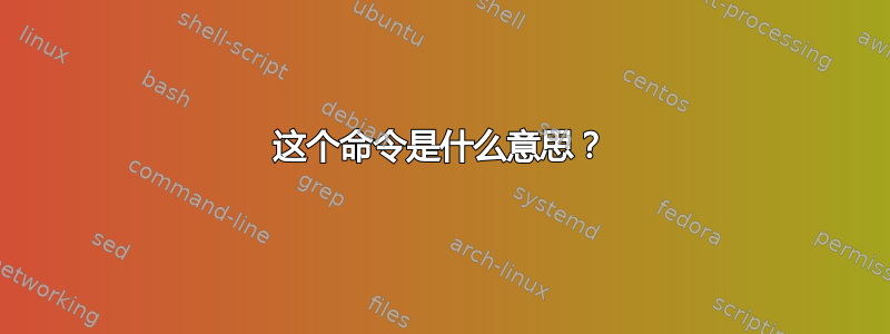 这个命令是什么意思？