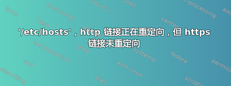 '/etc/hosts'，http 链接正在重定向，但 https 链接未重定向