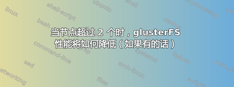 当节点超过 2 个时，glusterFS 性能将如何降低（如果有的话）