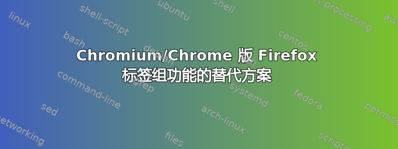 Chromium/Chrome 版 Firefox 标签组功能的替代方案