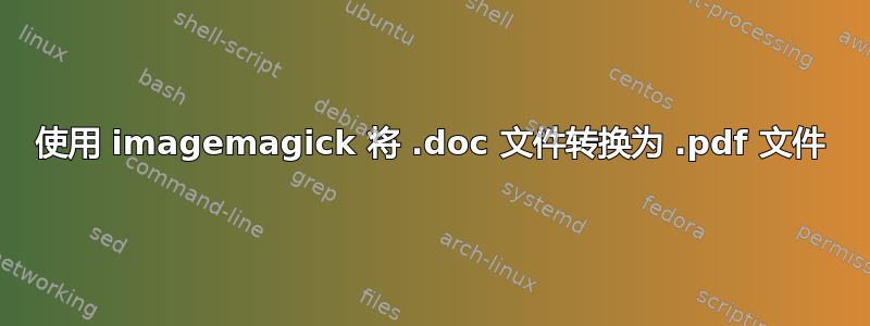 使用 imagemagick 将 .doc 文件转换为 .pdf 文件