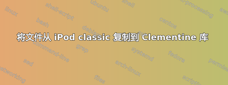 将文件从 iPod classic 复制到 Clementine 库