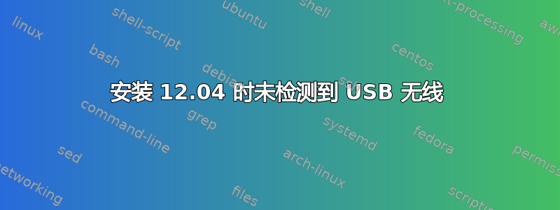 安装 12.04 时未检测到 USB 无线