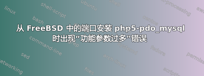 从 FreeBSD 中的端口安装 php5-pdo_mysql 时出现“功能参数过多”错误 