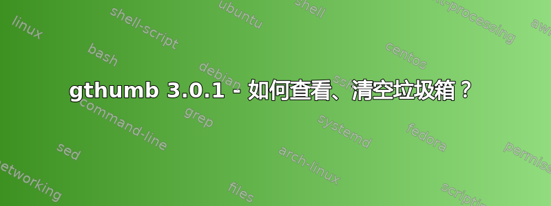 gthumb 3.0.1 - 如何查看、清空垃圾箱？