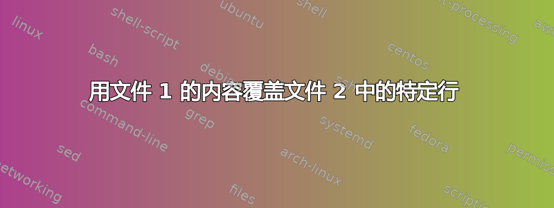 用文件 1 的内容覆盖文件 2 中的特定行