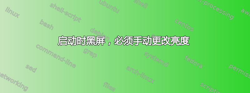 启动时黑屏，必须手动更改亮度