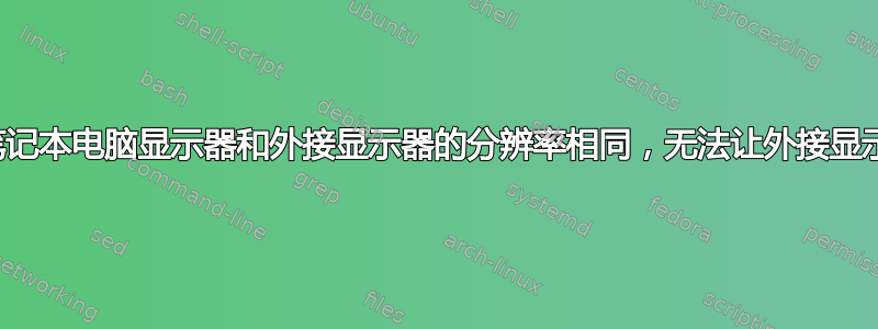 损坏的笔记本电脑显示器和外接显示器的分辨率相同，无法让外接显示器更改