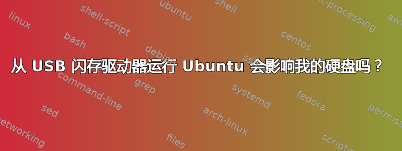 从 USB 闪存驱动器运行 Ubuntu 会影响我的硬盘吗？