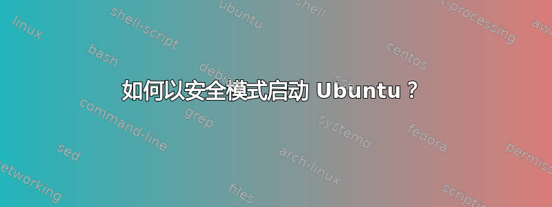 如何以安全模式启动 Ubuntu？