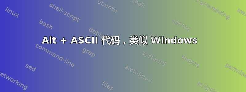 Alt + ASCII 代码，类似 Windows 