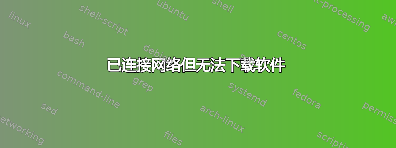 已连接网络但无法下载软件