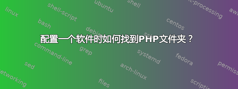 配置一个软件时如何找到PHP文件夹？