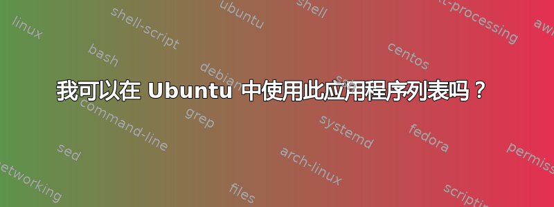 我可以在 Ubuntu 中使用此应用程序列表吗？