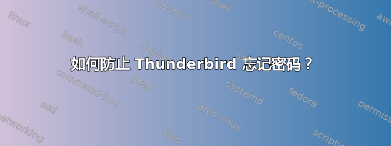 如何防止 Thunderbird 忘记密码？