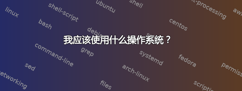 我应该使用什么操作系统？ 