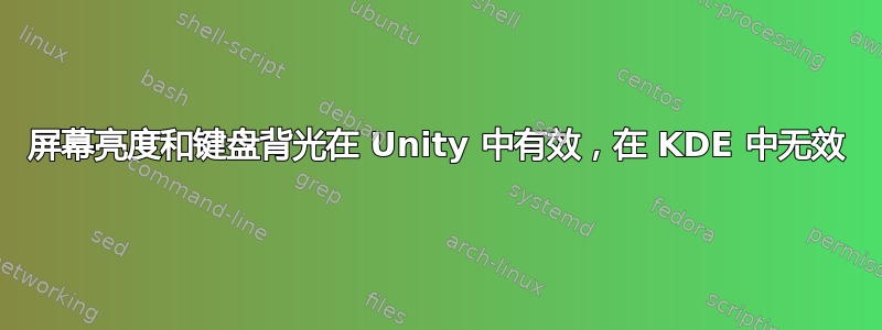 屏幕亮度和键盘背光在 Unity 中有效，在 KDE 中无效