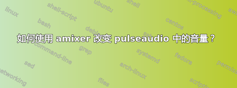 如何使用 amixer 改变 pulseaudio 中的音量？